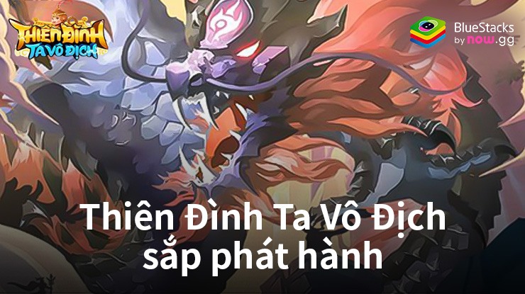 Thiên Đình Ta Vô Địch: Game đấu tướng rảnh tay mới sắp phát hành tại Việt Nam