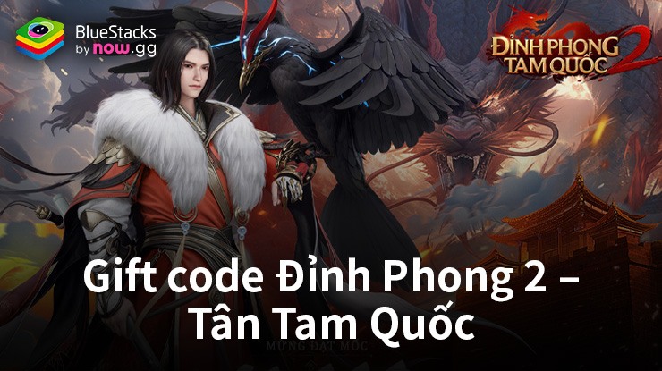 Nhận ngay gift code Đỉnh Phong 2 – Tân Tam Quốc mừng game ra mắt