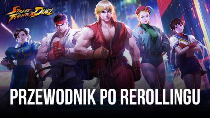 Przewodnik rerollingu do Street Fighter: Duel – Jak od samego początku odblokować najlepsze postacie