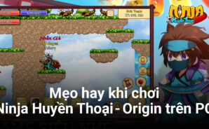 Những mẹo mà nhẫn giả mới cần biết trong Ninja Huyền Thoại – Origin