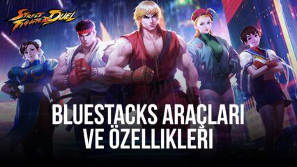 Street Fighter Duel Oynarken Çok İşinize Yarayacak BlueStacks Özellikleri