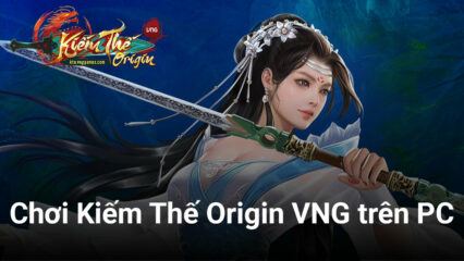 Chơi Kiếm Thế Origin VNG trên PC: Sống lại cảm giác Võ Lâm bất diệt