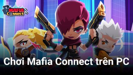 Trải nghiệm làm… Bố già trong Mafia Connect trên PC cùng BlueStacks