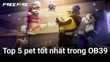 Free Fire: Top 5 pet tốt nhất mà tân thủ nên sử dụng trong OB39