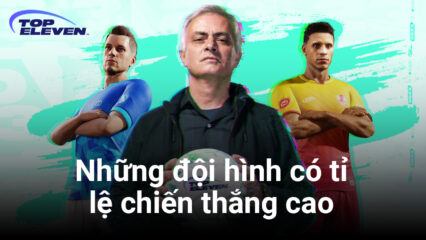 Top Eleven VNG: Những “công thức” đội hình có tỉ lệ chiến thắng cao