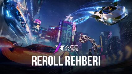 Ace Racer Reroll Rehberi: En İyi Arabaları Oyunun Başında Elde Edin