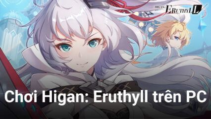 Thưởng thức tựa game đỉnh cao Higan: Eruthyll trên PC với BlueStacks