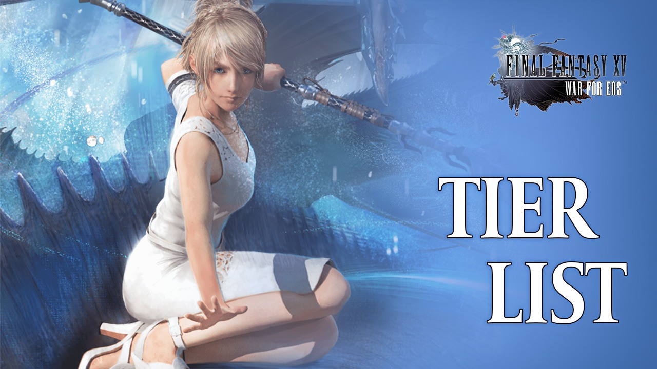 Final Fantasy XV: War for Eos Tier List - The Best Heroes in the Game