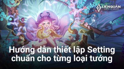 Liên Quân Mobile: Hướng dẫn thiết lập Setting chuẩn, giúp bạn tối ưu sức mạnh tướng