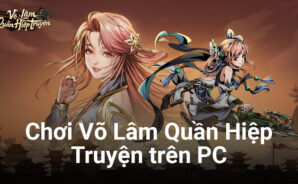 Võ Lâm Quần Hiệp Truyện: Dấn thân vào giang hồ loạn thế trên PC cùng BlueStacks