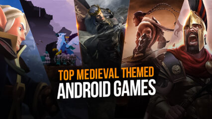 Top Medieval Themed Android Games to Play on Your PC with BlueStacks