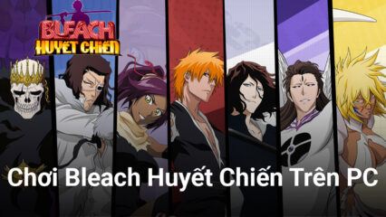 Trở thành tử thần trong Bleach Huyết Chiến trên PC với BlueStacks