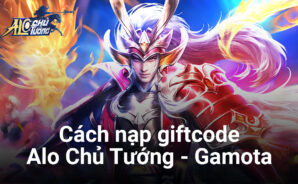 Nạp ngay giftcode Alo Chủ Tướng – Gamota mừng game ra mắt