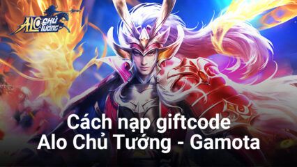 Nạp ngay giftcode Alo Chủ Tướng – Gamota mừng game ra mắt