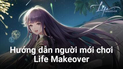Hướng dẫn game thủ mới chơi Life Makeover trên PC