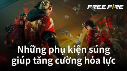 Free Fire: Những phụ kiện súng giúp tăng cường hỏa lực hiệu quả