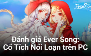 Đánh giá Ever Song: Cổ Tích Nổi Loạn – Một tựa game cổ tích nhẹ nhàng gần gũi