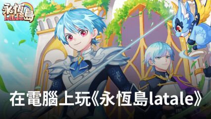 如何使用BlueStacks在電腦上玩角色扮演手遊《永恆島LaTale》