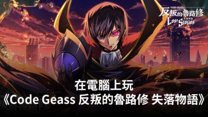 如何使用BlueStacks在電腦上玩角色扮演手遊《Code Geass 反叛的魯路修 失落物語》