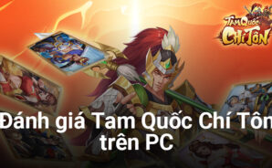 Đánh giá Tam Quốc Chí Tôn: Không có nhiều đột phá nhưng vẫn đủ mới lạ