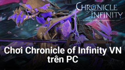 Trải nghiệm Chronicle of Infinity VN trên PC với BlueStacks