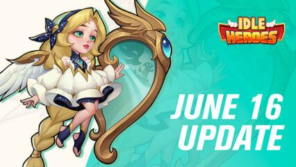 Idle Heroes June 16 Patch Notes: Tons of New Events, Packages & More