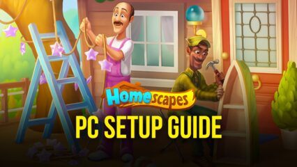 Homescapes – How to Install and Play the Popular Match-3 Game on PC