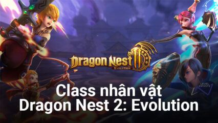 Cùng khám phá các class nhân vật trong Dragon Nest 2: Evolution