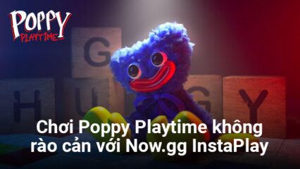 Chơi Poppy Playtime bất cứ đâu với ứng dụng đám mây Now.gg InstaPlay