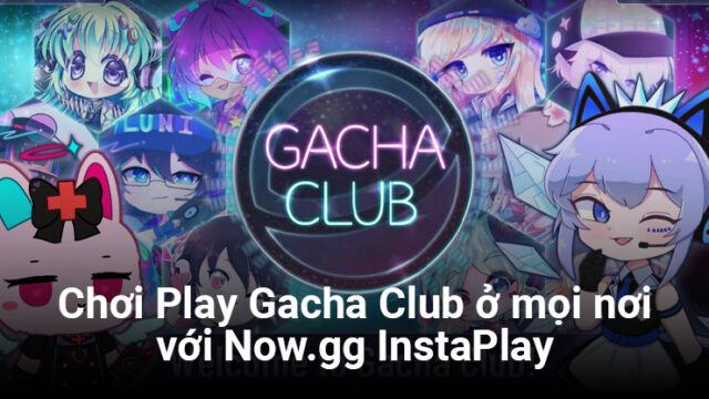 Chơi Gacha Club bất kỳ đâu với Now.gg InstaPlay, giải pháp chơi ...