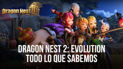 Dragon Nest 2: Evolution – todo lo que sabemos hasta ahora sobre el MMORPG de mundo abierto