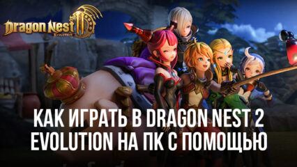 Как играть в Dragon Nest 2: Evolution на ПК с помощью BlueStacks