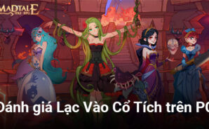 Đánh giá Lạc Vào Cổ Tích trên PC: Bối cảnh mới lạ hấp dẫn, nội dung phong phú