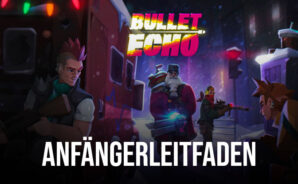 Anfängerleitfaden für Bullet Echo – Nutzen Sie diese Tipps, um Ihr Gameplay auf die nächste Stufe zu heben