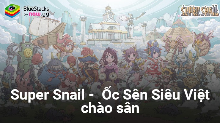Super Snail – Ốc Sên Siêu Việt: Game mobile cực vui nhộn chuẩn bị ra mắt tại Việt Nam