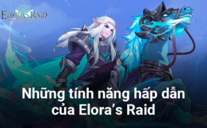Elora&#8217;s Raid &#8211; Chính Hãng &#8211; Những tính năng cung cấp nhiều tài nguyên cho game thủ