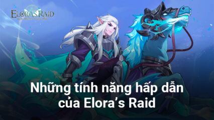 Elora’s Raid – Chính Hãng – Những tính năng cung cấp nhiều tài nguyên cho game thủ