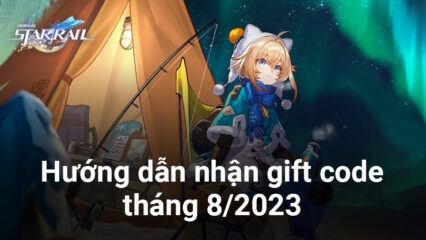 Honkai: Star Rail – Hướng dẫn nhận gift code mới nhất trong tháng 8/2023