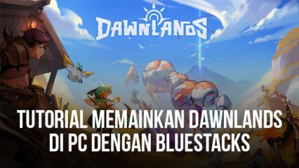 Panduan Memainkan Dawnlands Di PC Dengan Menggunakan BlueStacks