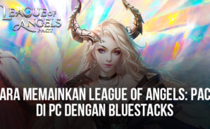 Cara Menginstal dan Memainkan League of Angels: Pact di PC Dengan BlueStacks