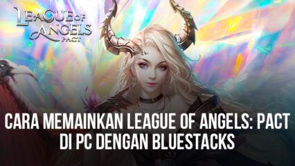 Cara Menginstal dan Memainkan League of Angels: Pact di PC Dengan BlueStacks