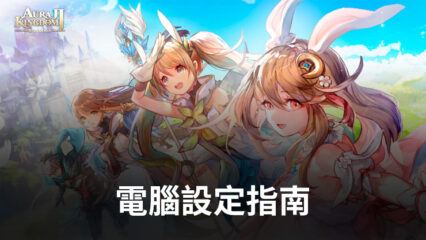 如何使用 BlueStacks 在電腦上遊玩「Aura Kingdom 2: Evolution」