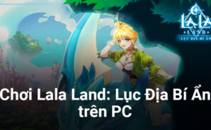 Trải nghiệm Lala Land: Lục Địa Bí Ẩn trên PC cùng BlueStacks