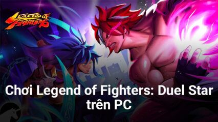 Chơi Legend of Fighters: Duel Star, chinh phục đường phố trên PC với BlueStacks