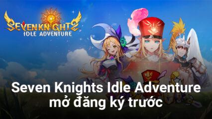 Seven Knights Idle Adventure mở đăng ký trước