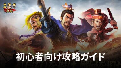 BlueStacks：『三國志 真戦』初心者向け攻略ガイド