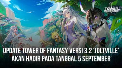 Update Tower of Fantasy Versi 3.2 ‘Joltville’ Akan Hadir Pada Tanggal 5 September
