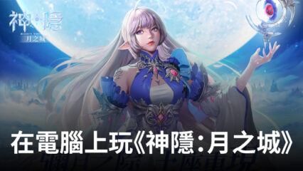 如何使用BlueStacks在電腦上玩角色扮演手遊《神隱：月之城》