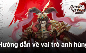 Huyễn Tướng 3Q: Những điều game thủ cần biết về vai trò của các anh hùng