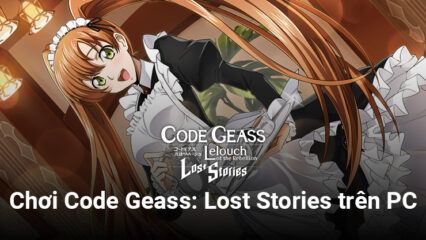 Cách chơi Code Geass: Lost Stories trên PC bằng BlueStacks
